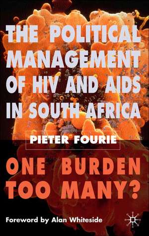 The Political Management of HIV and AIDS in South Africa: One Burden Too Many? de P. Fourie