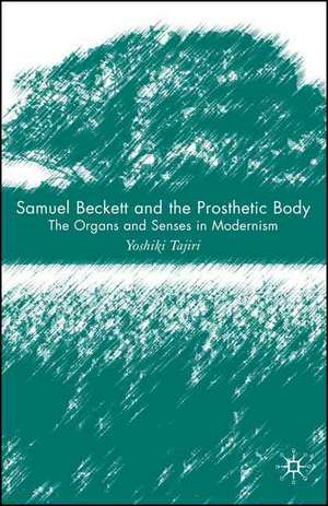 Samuel Beckett and the Prosthetic Body: The Organs and Senses in Modernism de Y. Tajiri