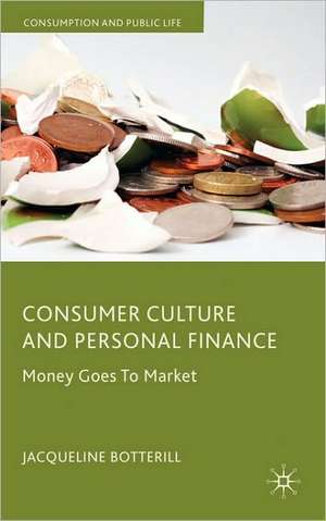 Consumer Culture and Personal Finance: Money Goes to Market de J. Botterill