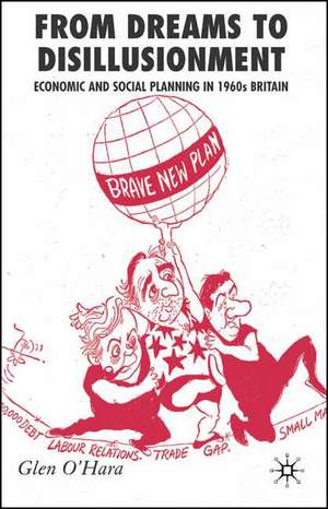 From Dreams to Disillusionment: Economic and Social Planning in 1960s Britain de Glen O'Hara