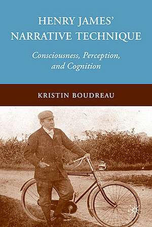 Henry James' Narrative Technique: Consciousness, Perception, and Cognition de K. Boudreau