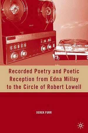 Recorded Poetry and Poetic Reception from Edna Millay to the Circle of Robert Lowell de D. Furr