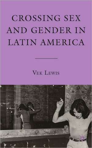 Crossing Sex and Gender in Latin America de V. Lewis