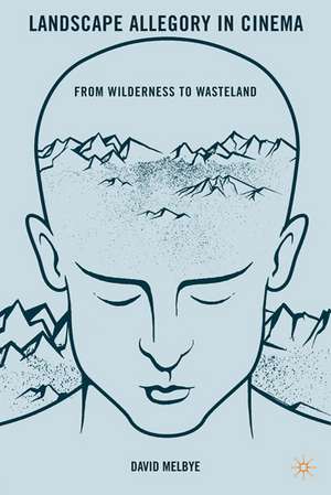 Landscape Allegory in Cinema: From Wilderness to Wasteland de D. Melbye