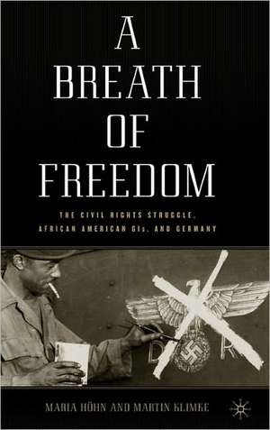 A Breath of Freedom: The Civil Rights Struggle, African American GIs, and Germany de M. Höhn