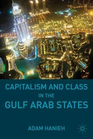 Capitalism and Class in the Gulf Arab States de Adam Hanieh