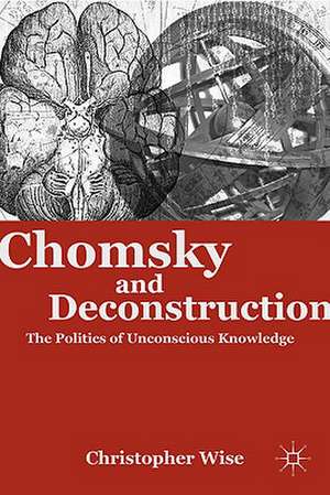 Chomsky and Deconstruction: The Politics of Unconscious Knowledge de C. Wise