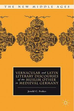 Vernacular and Latin Literary Discourses of the Muslim Other in Medieval Germany de J. Frakes