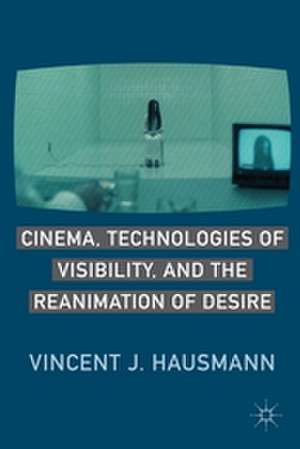 Cinema, Technologies of Visibility, and the Reanimation of Desire de V. Hausmann