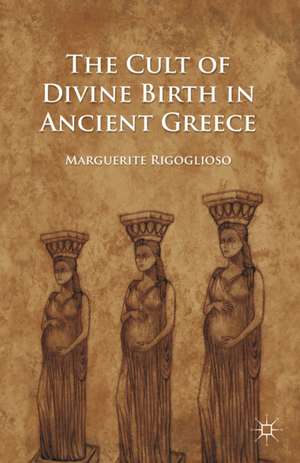 The Cult of Divine Birth in Ancient Greece de M. Rigoglioso