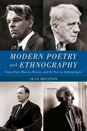 Modern Poetry and Ethnography: Yeats, Frost, Warren, Heaney, and the Poet as Anthropologist de S. Heuston