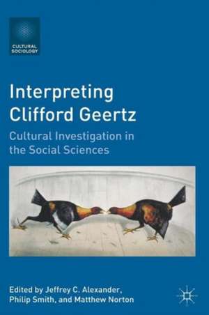 Interpreting Clifford Geertz: Cultural Investigation in the Social Sciences de Jeffrey C. Alexander