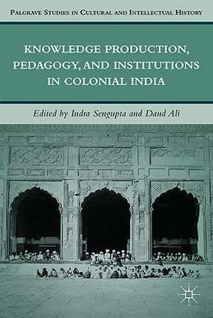 Knowledge Production, Pedagogy, and Institutions in Colonial India de I. Sengupta