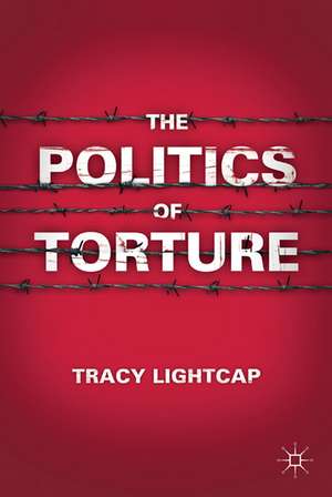 The Politics of Torture de T. Lightcap