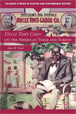 Uncle Tom's Cabin on the American Stage and Screen de J. Frick