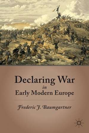 Declaring War in Early Modern Europe de F. Baumgartner