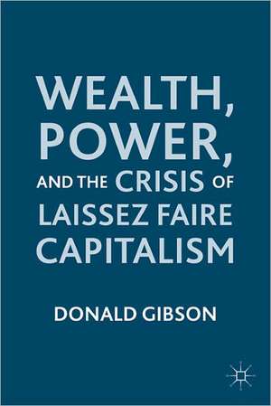 Wealth, Power, and the Crisis of Laissez Faire Capitalism de D. Gibson