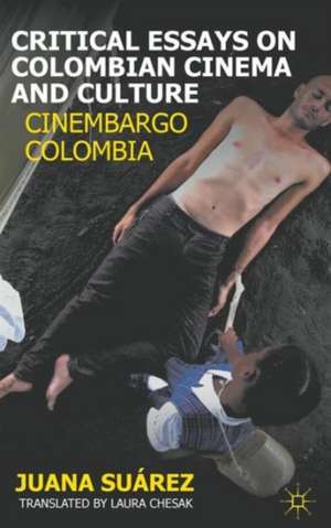 Critical Essays on Colombian Cinema and Culture: Cinembargo Colombia de J. Suárez