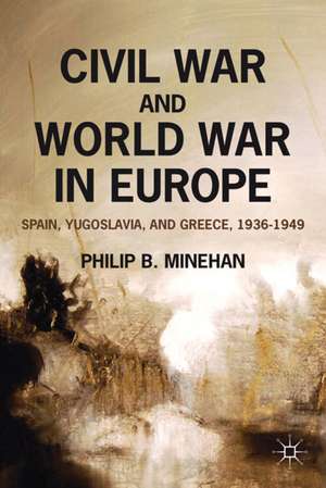 Civil War and World War in Europe: Spain, Yugoslavia, and Greece, 1936-1949 de P. Minehan