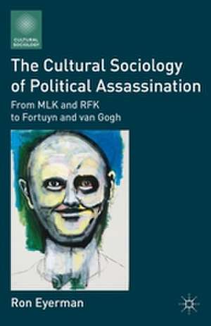 The Cultural Sociology of Political Assassination: From MLK and RFK to Fortuyn and van Gogh de R. Eyerman