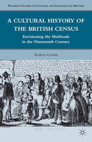 A Cultural History of the British Census: Envisioning the Multitude in the Nineteenth Century de K. Levitan