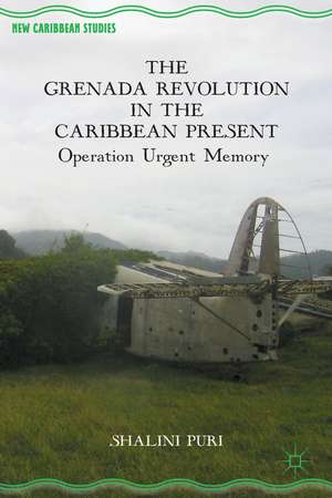 The Grenada Revolution in the Caribbean Present: Operation Urgent Memory de S. Puri