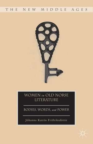 Women in Old Norse Literature: Bodies, Words, and Power de J. Friðriksdóttir