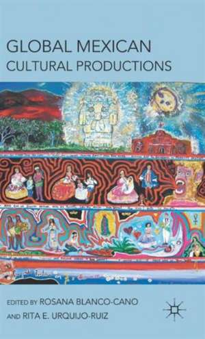 Global Mexican Cultural Productions de R. Blanco-Cano