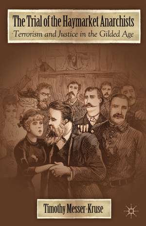 The Trial of the Haymarket Anarchists: Terrorism and Justice in the Gilded Age de T. Messer-Kruse