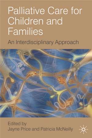 Palliative Care for Children and Families: An Interdisciplinary Approach de Jayne Price