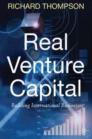 Real Venture Capital: Building International Businesses de R. Thompson