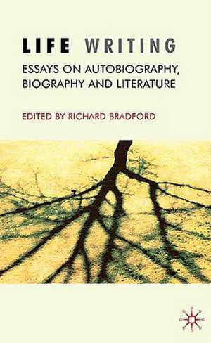 Life Writing: Essays on Autobiography, Biography and Literature de R. Bradford