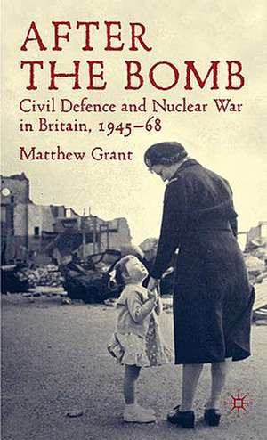 After The Bomb: Civil Defence and Nuclear War in Britain, 1945-68 de M. Grant