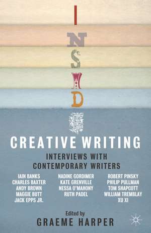 Inside Creative Writing: Interviews with Contemporary Writers de Graeme Harper