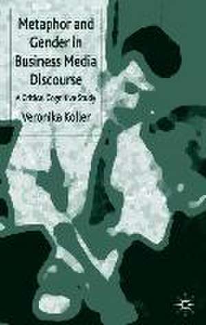 Metaphor and Gender in Business Media Discourse: A Critical Cognitive Study de V. Koller