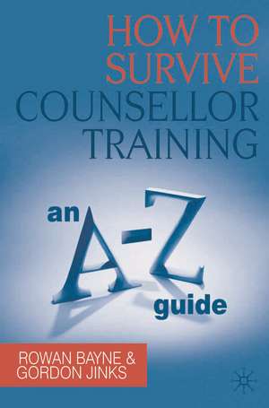 How to Survive Counsellor Training: An A-Z Guide de Rowan Bayne