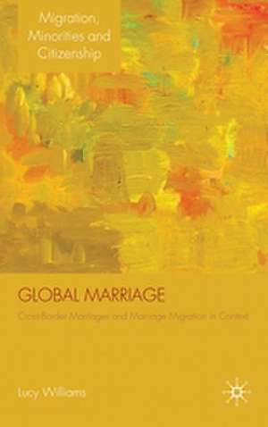 Global Marriage: Cross-Border Marriage Migration in Global Context de Lucy Williams