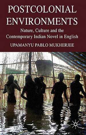 Postcolonial Environments: Nature, Culture and the Contemporary Indian Novel in English de U. Mukherjee