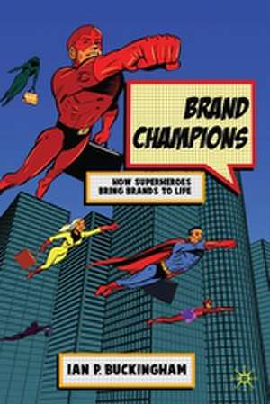 Brand Champions: How Superheroes bring Brands to Life de I. Buckingham