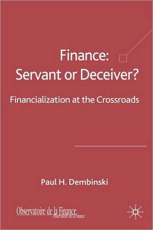 Finance: Servant or Deceiver?: Financialization at the Crossroads de P. Dembinski