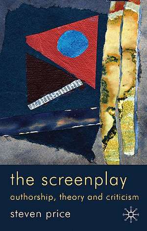 The Screenplay: Authorship, Theory and Criticism de Steven Price