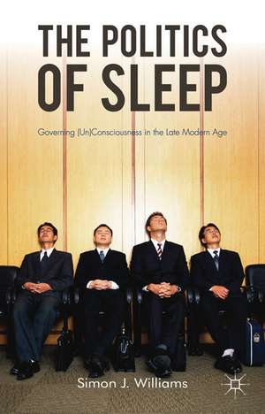 The Politics of Sleep: Governing (Un)consciousness in the Late Modern Age de S. Williams