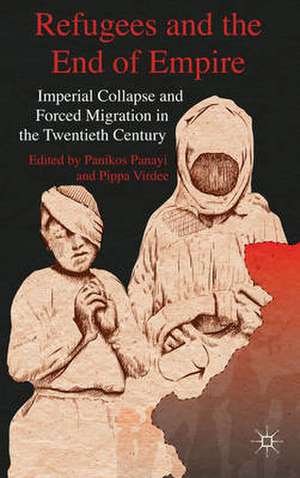 Refugees and the End of Empire: Imperial Collapse and Forced Migration in the Twentieth Century de P. Panayi