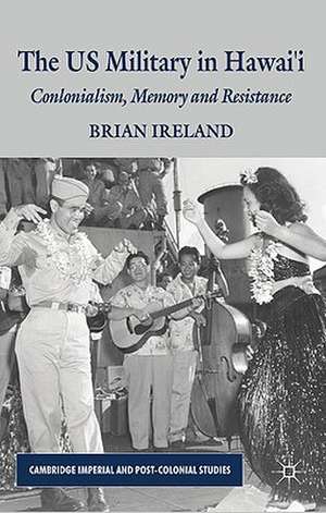 The US Military in Hawai’i: Colonialism, Memory and Resistance de B. Ireland