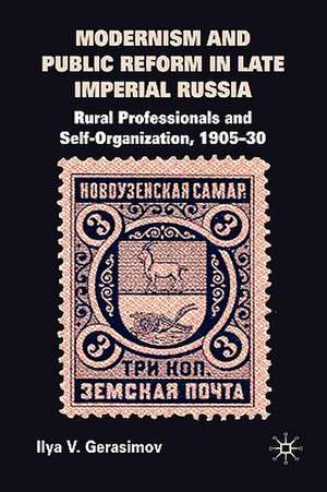 Modernism and Public Reform in Late Imperial Russia: Rural Professionals and Self-Organization, 1905–30 de I. Gerasimov