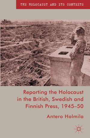 Reporting the Holocaust in the British, Swedish and Finnish Press, 1945-50 de A. Holmila