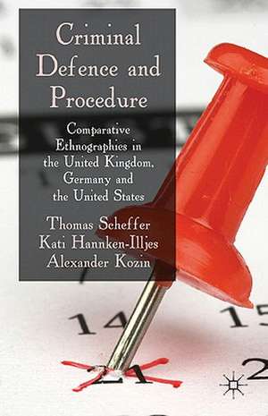 Criminal Defence and Procedure: Comparative Ethnographies in the United Kingdom, Germany, and the United States de T. Scheffer