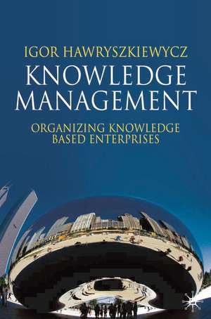 Knowledge Management: Organizing Knowledge Based Enterprises de Igor Hawryszkiewycz