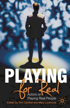 Playing For Real: Actors on Playing Real People de Dr Tom Cantrell