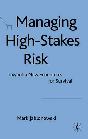 Managing High-Stakes Risk: Toward a New Economics for Survival de M. Jablonowski